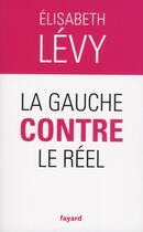 Couverture du livre « La gauche contre le réel » de Elisabeth Levy aux éditions Fayard