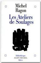 Couverture du livre « Les Ateliers de Soulages » de Michel Ragon aux éditions Albin Michel