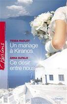 Couverture du livre « Un mariage à Kiranos ; ce désir entre nous » de Tessa Radley et Anna Depalo aux éditions Harlequin