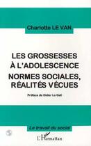 Couverture du livre « Les Grossesses à l'adolescence : NORMES SOCIALES, RÉALITES VÉCUES » de Charlotte Levan aux éditions Editions L'harmattan