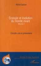 Couverture du livre « Écologie et évolution du monde vivant t.2 ; l'échelle crée le phénomène » de Michel Godron aux éditions L'harmattan