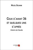 Couverture du livre « Ceux d'avant 36 et quelques uns d'après : histoire de Claudia » de Michele Bielmann aux éditions Editions Du Net