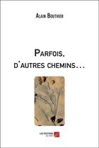 Couverture du livre « Parfois, d'autres chemins » de Alain Bouthier aux éditions Editions Du Net