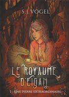 Couverture du livre « Le royaume d'Eigam t.1 ; une pierre extraordinaire » de S.J. Vogel aux éditions Books On Demand