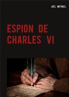 Couverture du livre « Chroniques criminelles t.4 ; espion de Charles VI » de Joël Meyniel aux éditions Books On Demand