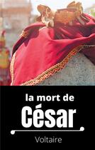 Couverture du livre « Secrets d'histoire t.10 ; la mort de César - tragédie en trois actes de Voltaire » de Voltaire aux éditions Books On Demand