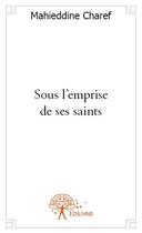 Couverture du livre « Sous l'emprise de ses saints » de Mahieddine Charef aux éditions Edilivre