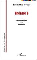 Couverture du livre « Théâtre Tome 4 ; l'entrevue de Badajoz ; maille à partir » de Christian Morel De Sarcus aux éditions L'harmattan