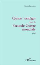 Couverture du livre « Quatre stratèges dans la seconde guerre mondiale essai » de Bruno Jarrosson aux éditions L'harmattan