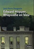 Couverture du livre « Edward Hopper, rhapsodie en bleu » de Jean-Pierre Naugrette aux éditions Scala