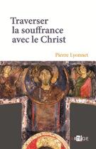 Couverture du livre « Traverser la souffrance avec le Christ » de Pierre Lyonnet aux éditions Artege