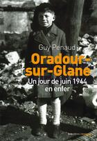 Couverture du livre « Oradour-sur-Glane ; un jour de juin 1944 en enfer » de Guy Penaud aux éditions Geste