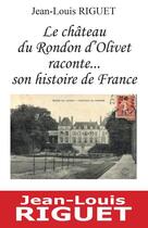 Couverture du livre « Le château du Rondon d'Olivet raconte... son histoire de France » de Jean-Louis Riguet aux éditions Du Jeu De L'oie