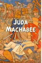 Couverture du livre « Juda Machabée ; le soldat de Dieu » de Mauricette Vial-Andru et James Tissot aux éditions Saint Jude