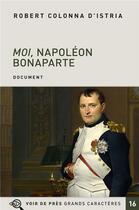 Couverture du livre « Moi Napoléon Bonaparte » de Robert Colonna D'Istria aux éditions Voir De Pres