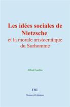 Couverture du livre « Les idées sociales de Nietzsche et la morale aristocratique du Surhomme » de Alfred Fouillee aux éditions Homme Et Litterature