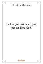 Couverture du livre « Le garcon qui ne croyait pas au pere noel » de Marousez Christelle aux éditions Edilivre