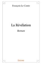 Couverture du livre « La Révélation » de Francois Le Conte aux éditions Edilivre