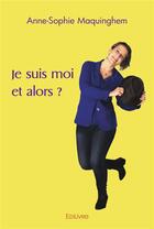 Couverture du livre « Je suis moi et alors ? » de Maquinghem A-S. aux éditions Edilivre