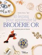 Couverture du livre « 10 leçons pour apprendre la broderie or : 20 créations pour se lancer » de Martine Biessy aux éditions Eyrolles