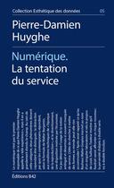 Couverture du livre « Numérique : la tentation du service » de Pierre-Damien Huyghe aux éditions Editions B42