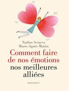 Couverture du livre « Comment faire de nos émotions nos meilleures alliées » de Nadine Sciacca et Marie-Agnes Martin aux éditions Marabout