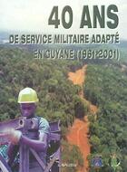 Couverture du livre « 40 ans de service militaire adapté en Guyane (1961-2001) » de Moriniere Frederic aux éditions Lavauzelle