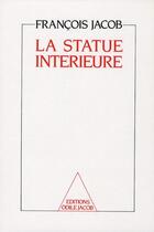 Couverture du livre « La statue intérieure (2e édition) » de Francois Jacob aux éditions Odile Jacob