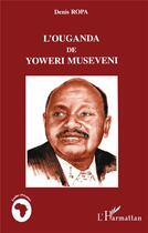 Couverture du livre « L'ouganda de yoweri museveni » de Denis Ropa aux éditions L'harmattan