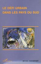 Couverture du livre « LE DÉFI URBAIN DANS LES PAYS DU SUD » de Michel Rochefort aux éditions L'harmattan