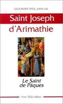 Couverture du livre « Saint Joseph d'Arimathie ; le saint de Pâques » de Louis-Marie Spick aux éditions Tequi