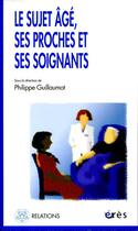 Couverture du livre « Le sujet âgé, ses proches et ses soignants » de Philippe Guillaumot aux éditions Eres