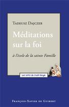 Couverture du livre « Méditations sur la foi : à l'école de la sainte Famille » de Tadeusz Dajczer aux éditions Francois-xavier De Guibert