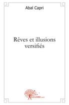 Couverture du livre « Rêves et illusions versifiés » de Abal Capri aux éditions Edilivre