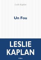 Couverture du livre « Un fou » de Leslie Kaplan aux éditions P.o.l