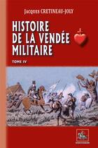 Couverture du livre « Histoire de la Vendée militaire Tome 4 » de Jacques Cretineau-Joly aux éditions Editions Des Regionalismes