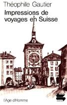 Couverture du livre « Impressions Voyages En Suisse Ps43 » de Theophile Gautier aux éditions L'age D'homme