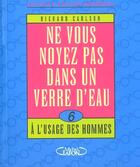 Couverture du livre « Ne vous noyez pas dans un verre d'eau - tome 6 a l'usage des hommes - vol05 » de Richard Carlson aux éditions Michel Lafon