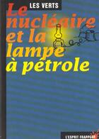 Couverture du livre « Le nucleaire et la lampe a petrole » de Verts Les aux éditions L'esprit Frappeur