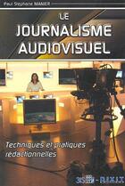 Couverture du livre « Le journalisme audiovisuel ; techniques et pratiques rédactionnelles » de Mannier Paul-Stephan aux éditions Dixit