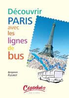 Couverture du livre « Découvrir Paris avec les lignes de bus » de Benjamin Fleurot aux éditions Cepadues