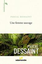 Couverture du livre « Une femme sauvage » de Pascal Dessaint aux éditions Editions De La Salamandre