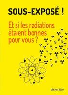 Couverture du livre « Sous-exposé ! et si les radiations étaient bonnes pour vous ? » de Michel Gay aux éditions Vlnh