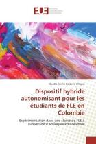 Couverture du livre « Dispositif hybride autonomisant pour les etudiants de FLE en Colombie : Experimentation dans une classe de FLe A l'universite d'Antioquia en Colombie » de Claudia Villegas aux éditions Editions Universitaires Europeennes