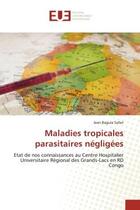 Couverture du livre « Maladies tropicales parasitaires négligées : état de nos connaissances au centre hospitalier universitaire régional des Grands-Lacs en RD Congo » de Jean Bagula Safari aux éditions Editions Universitaires Europeennes