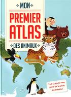 Couverture du livre « Mon premier atlas ; des animaux ; tout ce que tu veux savoir sur le monde des animaux ! » de  aux éditions Yoyo Books