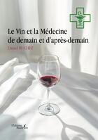 Couverture du livre « Le Vin et la Médecine de demain et d'après-demain » de Daniel Buchez aux éditions Baudelaire