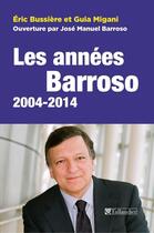 Couverture du livre « Les années Barroso 2004-2014 » de Eric Bussiere et Juan Manuel Barroso et Guia Migani aux éditions Tallandier