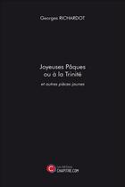 Couverture du livre « Joyeuses Pâques ou à la Trinité et autres pièces jaunes » de Georges Richardot aux éditions Chapitre.com