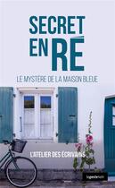 Couverture du livre « Secret en ré : Le mystère de la maison bleues » de L'Atelier Des Ecrivains aux éditions Geste